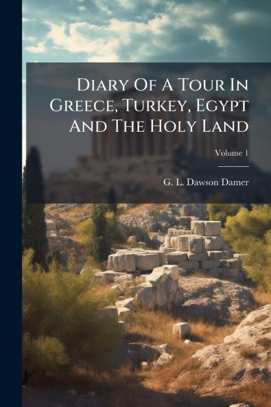 Diary Of A Tour In Greece Turkey Egypt And The Holy Land; Volume 1