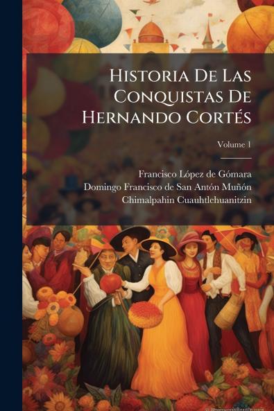 Historia De Las Conquistas De Hernando Cortés; Volume 1