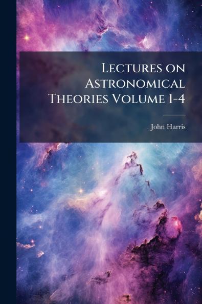 Lectures on Astronomical Theories Volume 1-4
