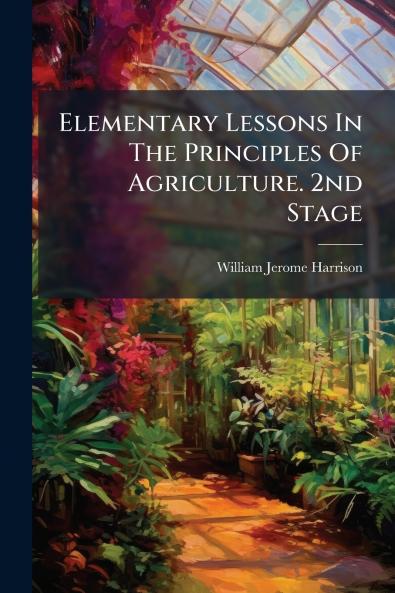 Elementary Lessons In The Principles Of Agriculture. 2nd Stage
