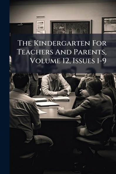 The Kindergarten For Teachers And Parents Volume 12 Issues 1-9