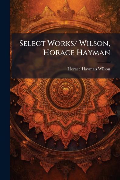 Select Works/ Wilson Horace Hayman