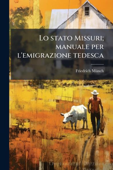 Lo stato Missuri; manuale per l'emigrazione tedesca