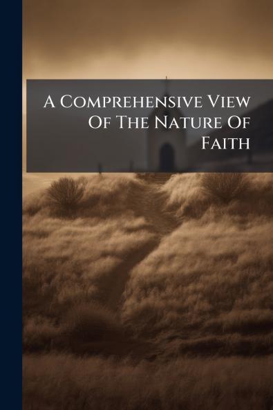 A Comprehensive View Of The Nature Of Faith