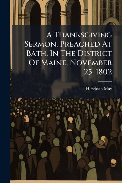 A Thanksgiving Sermon Preached At Bath In The District Of Maine November 25 1802
