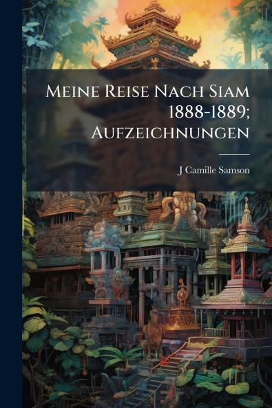 Meine Reise Nach Siam 1888-1889; Aufzeichnungen
