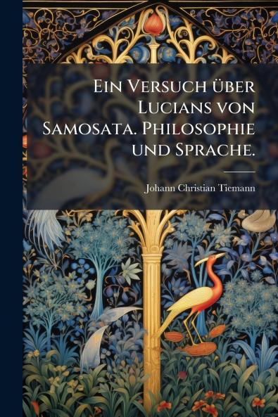 Ein Versuch über Lucians von Samosata. Philosophie und Sprache.