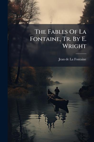 The Fables Of La Fontaine Tr. By E. Wright