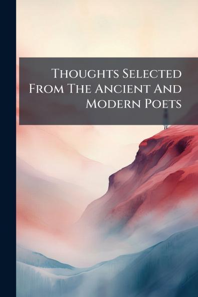 Thoughts Selected From The Ancient And Modern Poets