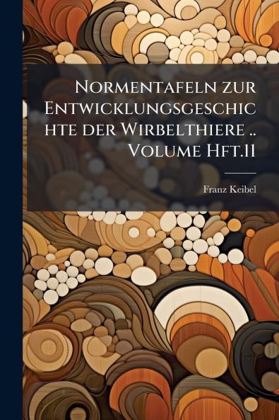 Normentafeln zur Entwicklungsgeschichte der Wirbelthiere .. Volume Hft.11