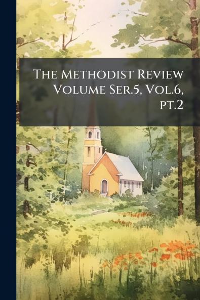 The Methodist Review Volume Ser.5 Vol.6 pt.2