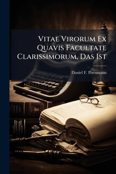 Vitae Virorum Ex Quavis Facultate Clarissimorum Das Ist