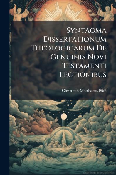 Syntagma Dissertationum Theologicarum De Genuinis Novi Testamenti Lectionibus