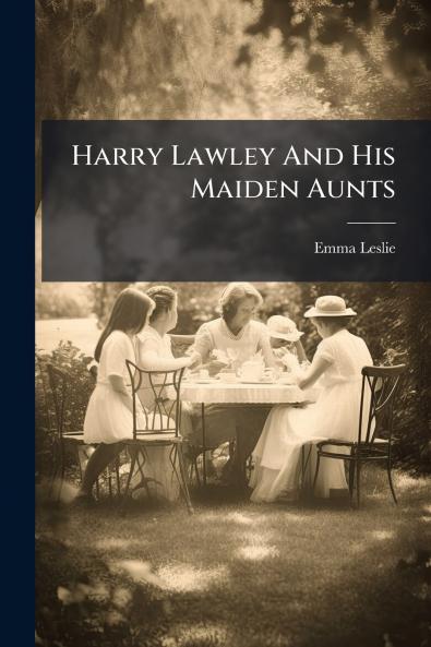 Harry Lawley And His Maiden Aunts