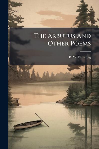The Arbutus And Other Poems