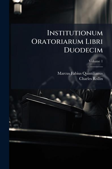 Institutionum Oratoriarum Libri Duodecim; Volume 1