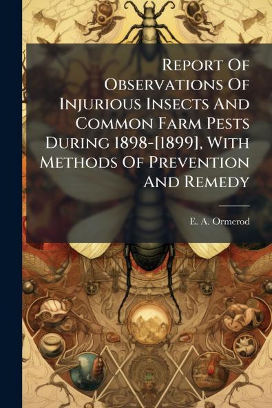 Report Of Observations Of Injurious Insects And Common Farm Pests During 1898-[1899] With Methods Of Prevention And Remedy