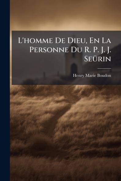 L'homme De Dieu En La Personne Du R. P. J. J. Seürin