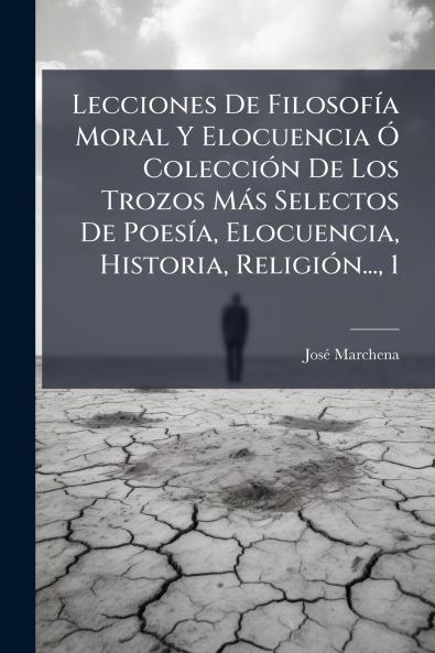 Lecciones De Filosofía Moral Y Elocuencia Ó Colección De Los Trozos Más Selectos De Poesía Elocuencia Historia Religión... 1