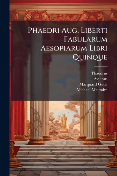 Phaedri Aug. Liberti Fabularum Aesopiarum Libri Quinque