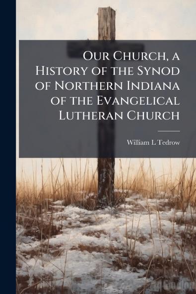 Our Church a History of the Synod of Northern Indiana of the Evangelical Lutheran Church