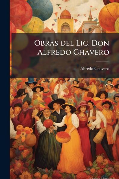 Obras del Lic. Don Alfredo Chavero