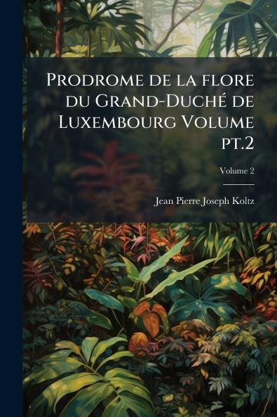 Prodrome de la flore du Grand-Duché de Luxembourg Volume pt.2; Volume 2