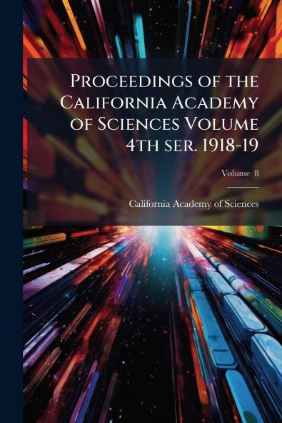Proceedings of the California Academy of Sciences Volume 4th ser. 1918-19; Volume  8