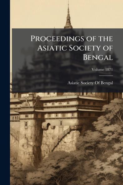 Proceedings of the Asiatic Society of Bengal; Volume 1871