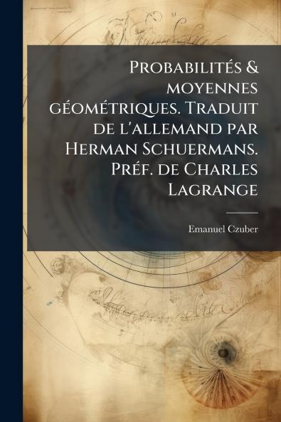 Probabilités & moyennes géométriques. Traduit de l'allemand par Herman Schuermans. Préf. de Charles Lagrange