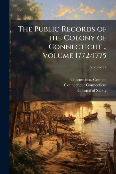 The Public Records of the Colony of Connecticut .. Volume 1772/1775; Volume 14
