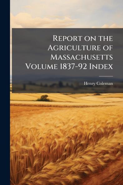 Report on the Agriculture of Massachusetts Volume 1837-92 Index