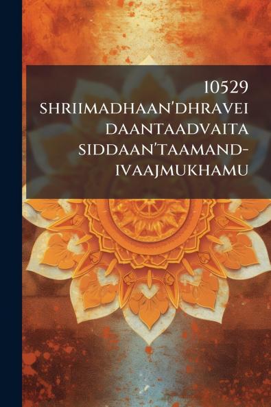 10529 shriimadhaan'dhraveidaantaadvaita siddaan'taamand-ivaajmukhamu