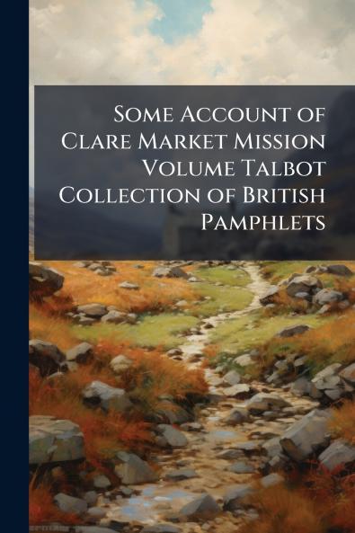 Some Account of Clare Market Mission Volume Talbot Collection of British Pamphlets