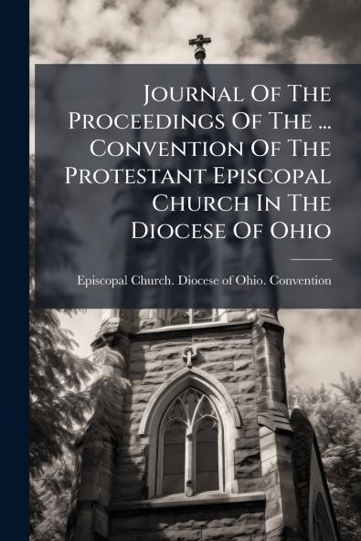 Journal Of The Proceedings Of The ... Convention Of The Protestant Episcopal Church In The Diocese Of Ohio