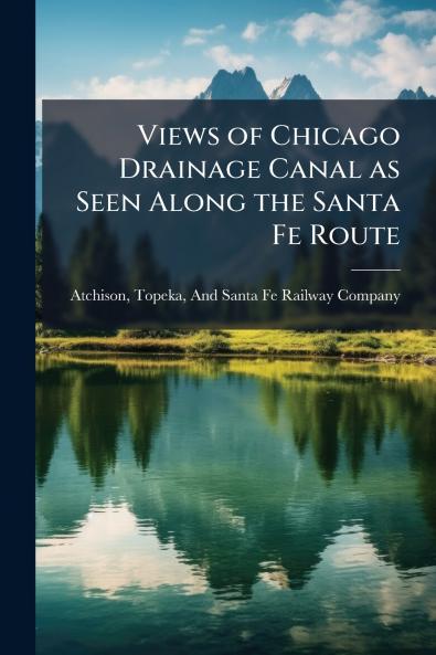 Views of Chicago Drainage Canal as Seen Along the Santa Fe Route