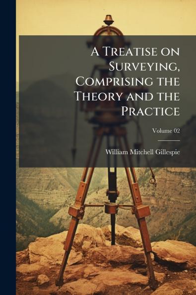 A Treatise on Surveying Comprising the Theory and the Practice; Volume 02