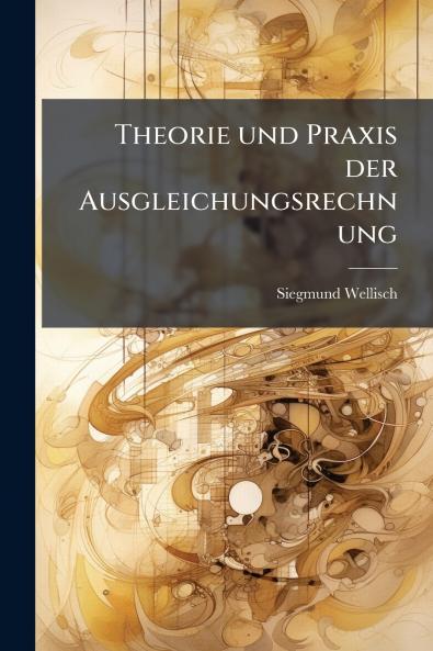 Theorie und Praxis der Ausgleichungsrechnung