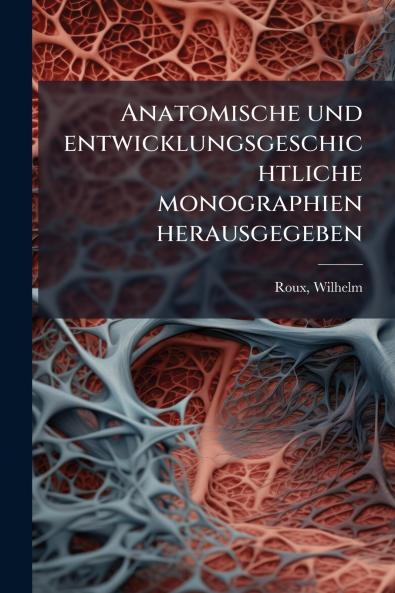 Anatomische und entwicklungsgeschichtliche monographien herausgegeben
