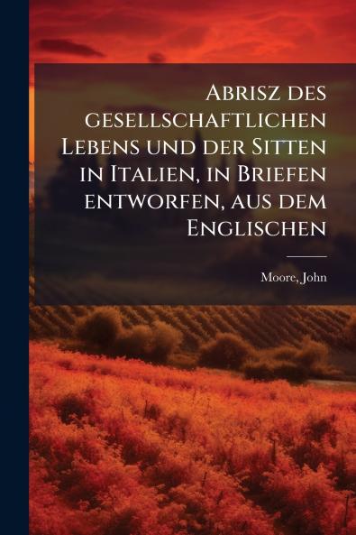 Abrisz des gesellschaftlichen Lebens und der Sitten in Italien in Briefen entworfen aus dem Englischen