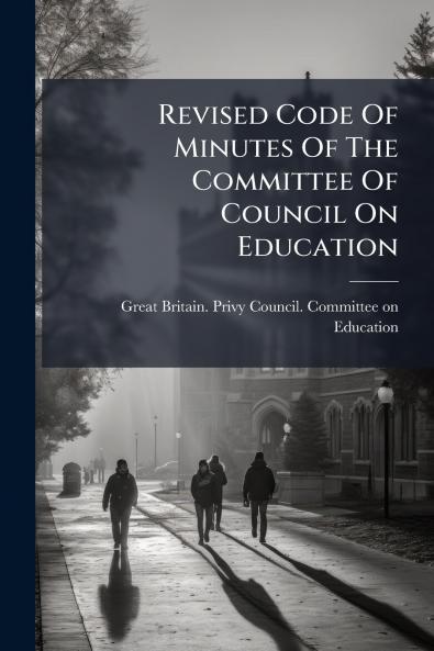 Revised Code Of Minutes Of The Committee Of Council On Education
