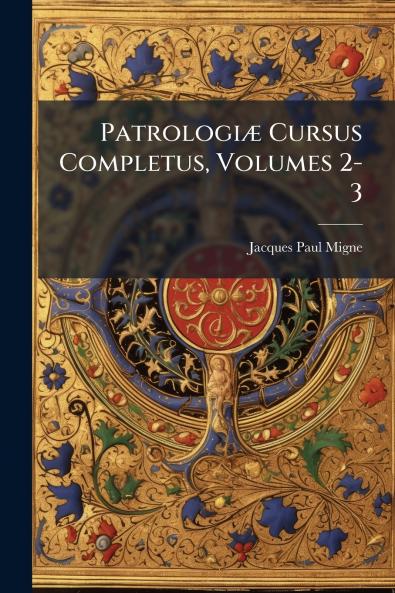Patrologiæ Cursus Completus Volumes 2-3