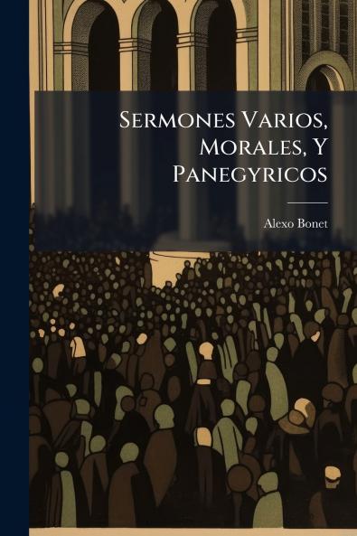 Sermones Varios Morales Y Panegyricos