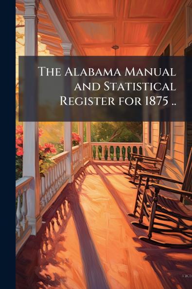 The Alabama Manual and Statistical Register for 1875 ..