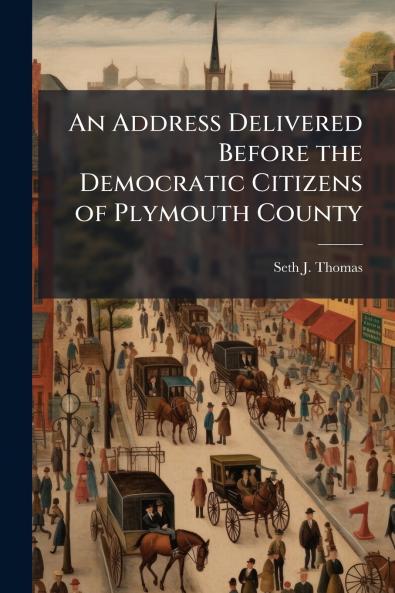 An Address Delivered Before the Democratic Citizens of Plymouth County