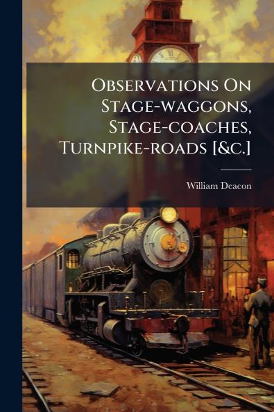 Observations On Stage-waggons Stage-coaches Turnpike-roads [&c.]