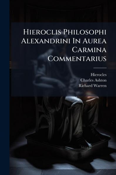 Hieroclis Philosophi Alexandrini In Aurea Carmina Commentarius