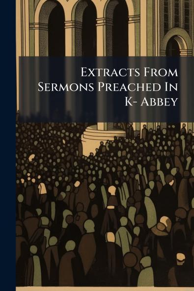 Extracts From Sermons Preached In K- Abbey