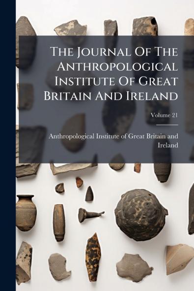 The Journal Of The Anthropological Institute Of Great Britain And Ireland; Volume 21