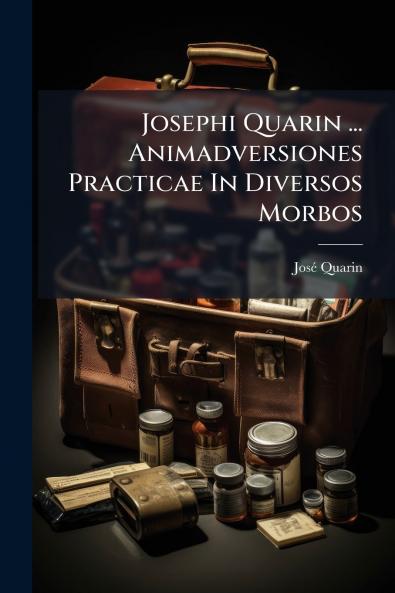 Josephi Quarin ... Animadversiones Practicae In Diversos Morbos
